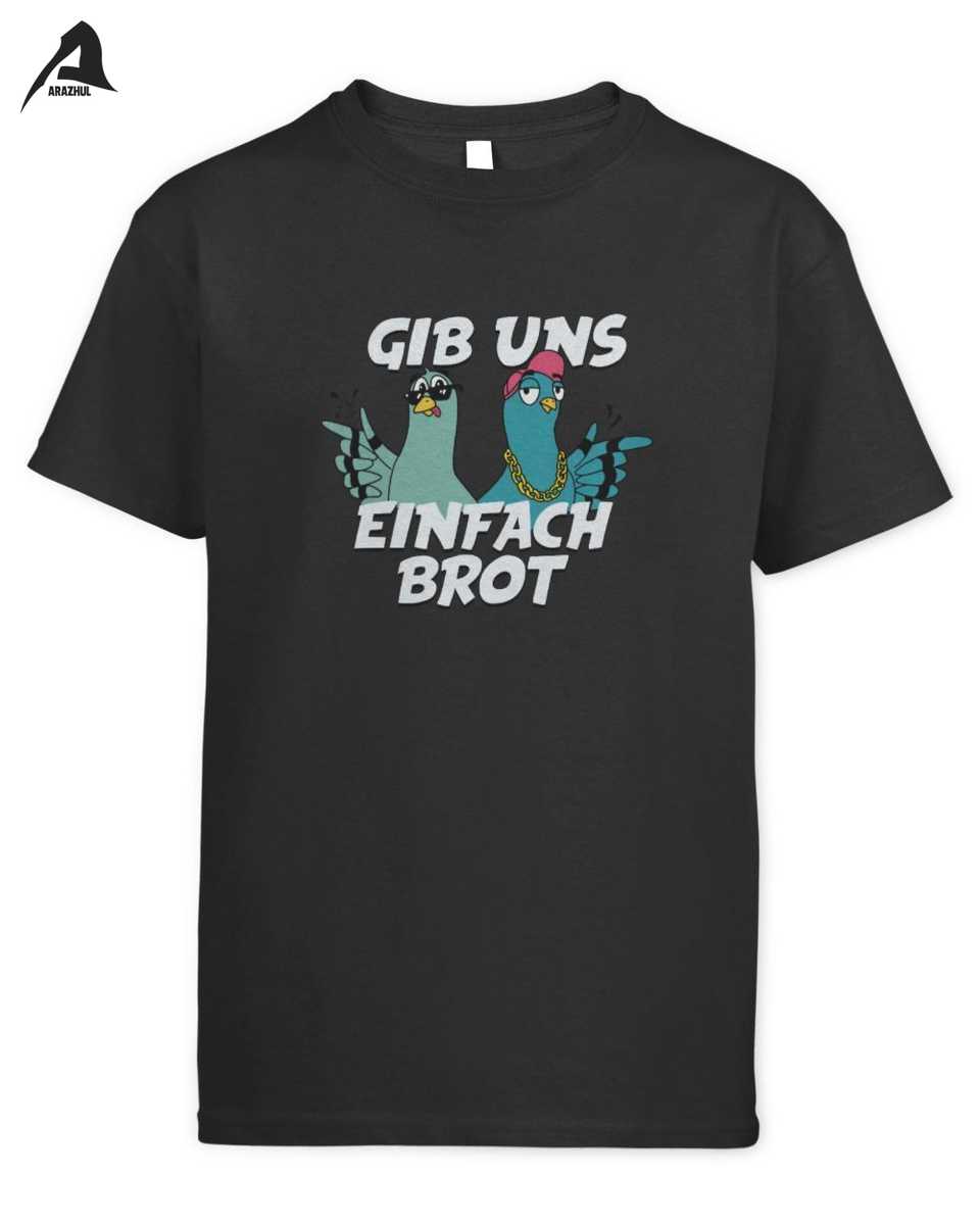Gib uns einfach Brot Tauben Spruch Lustiges Arazhul Dr. Auge T-Shirt 1 Gib uns einfach Brot Tauben Spruch Lustiges Arazhul Dr. Auge T-Shirt